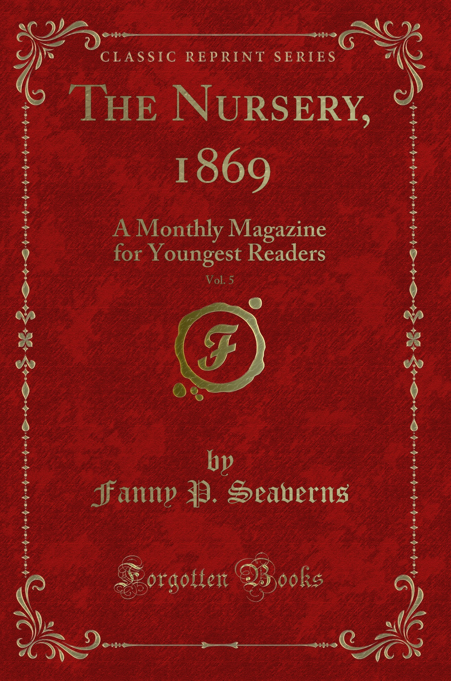 The Nursery, 1869, Vol. 5: A Monthly Magazine for Youngest Readers (Classic Reprint)