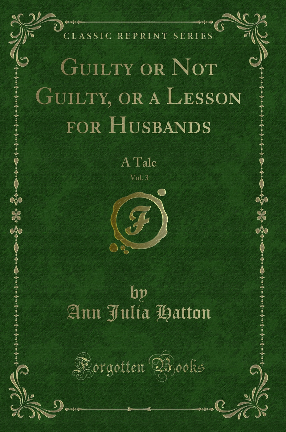 Guilty or Not Guilty, or a Lesson for Husbands, Vol. 3: A Tale (Classic Reprint)