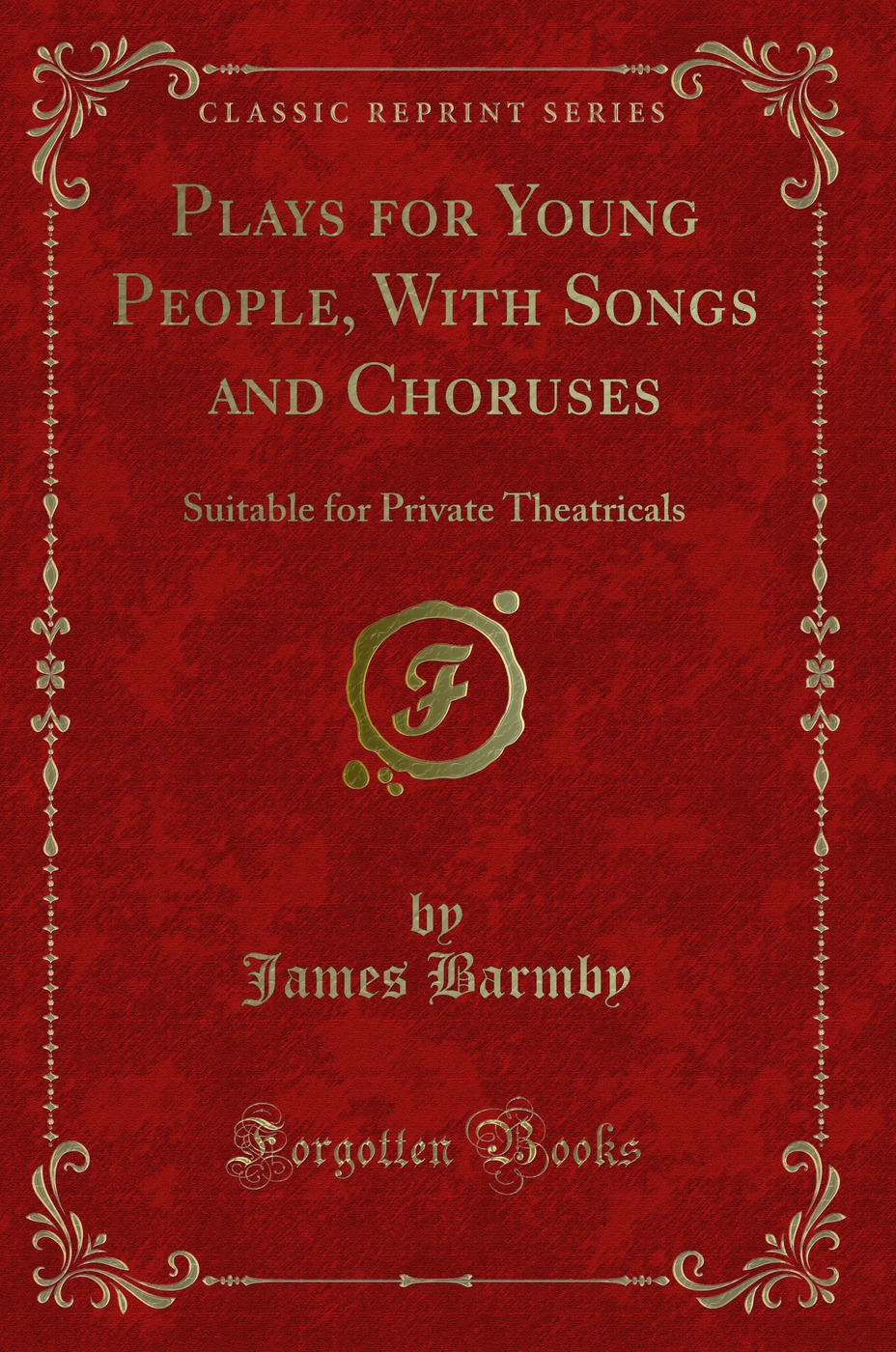 Plays for Young People: With Songs and Choruses, Suitable for Private Theatricals (Classic Reprint)