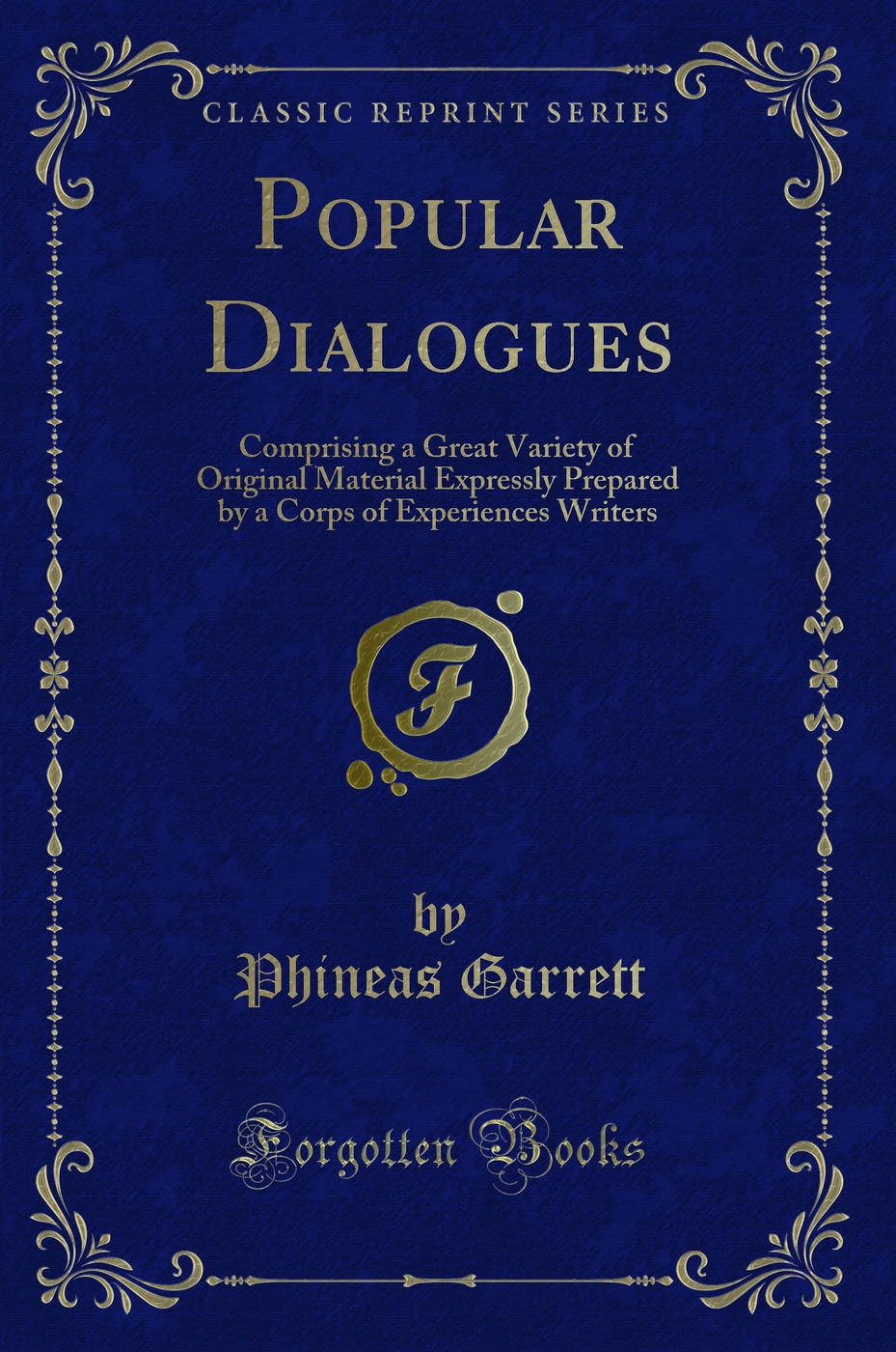 Popular Dialogues: Comprising a Great Variety of Original Material Expressly Prepared by a Corps of Experiences Writers (Classic Reprint)