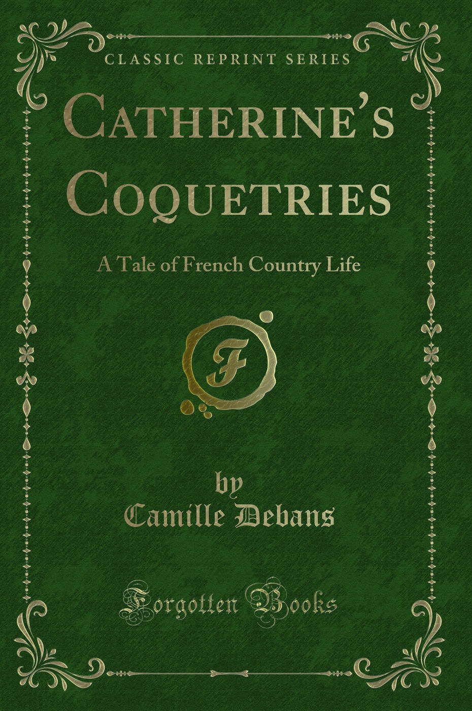 Catherine's Coquetries: A Tale of French Country Life (Classic Reprint)