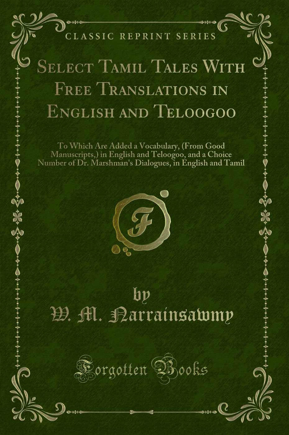 Select Tamil Tales With Free Translations in English and Teloogoo: To Which Are Added a Vocabulary, (From Good Manuscripts,) in English and Teloogoo, and a Choice Number of Dr. Marshman''s Dialogues, in English and Tamil (Classic Reprint)