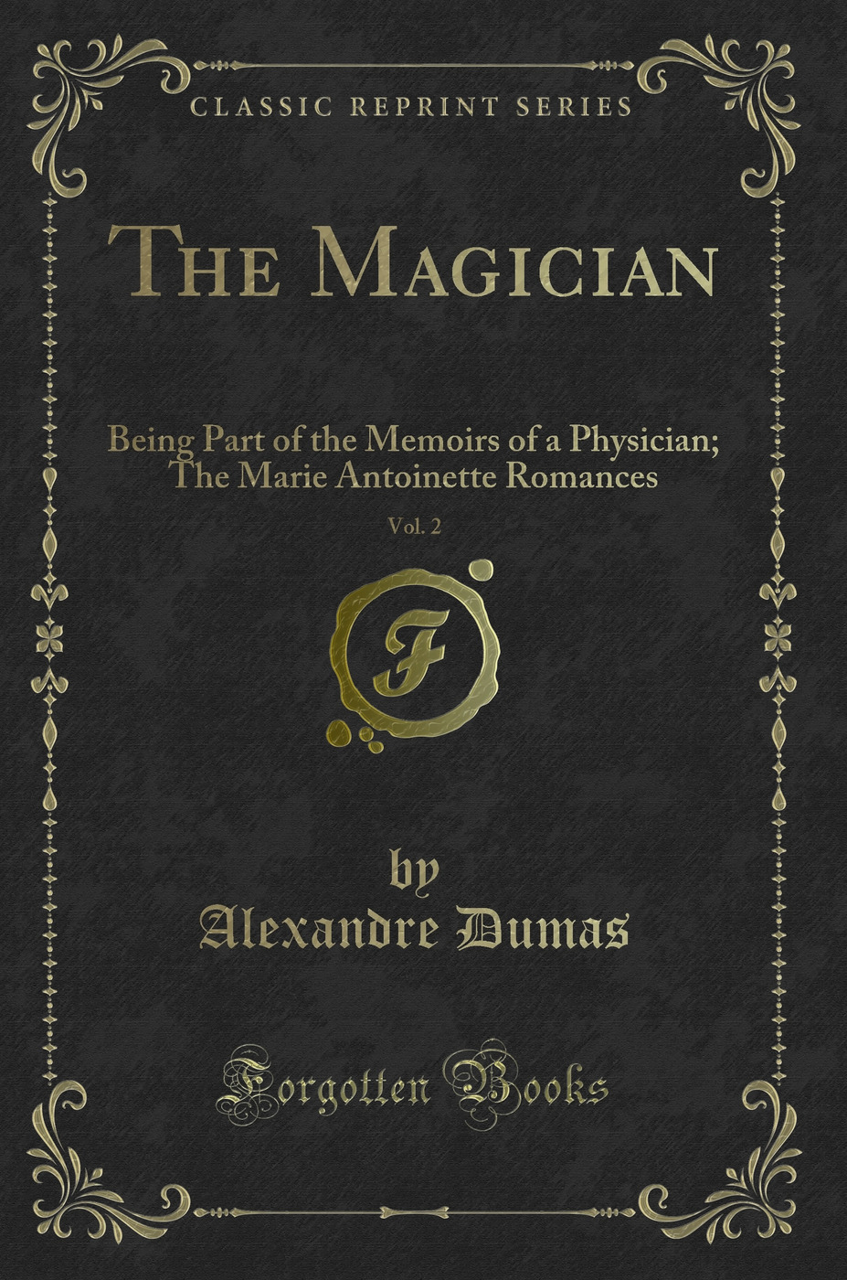 The Magician, Vol. 2: Being Part of the Memoirs of a Physician; The Marie Antoinette Romances (Classic Reprint)