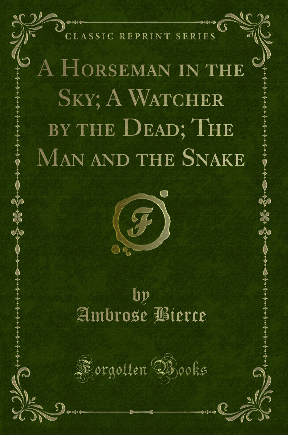 A Horseman in the Sky; A Watcher by the Dead; The Man and the Snake (Classic Reprint)