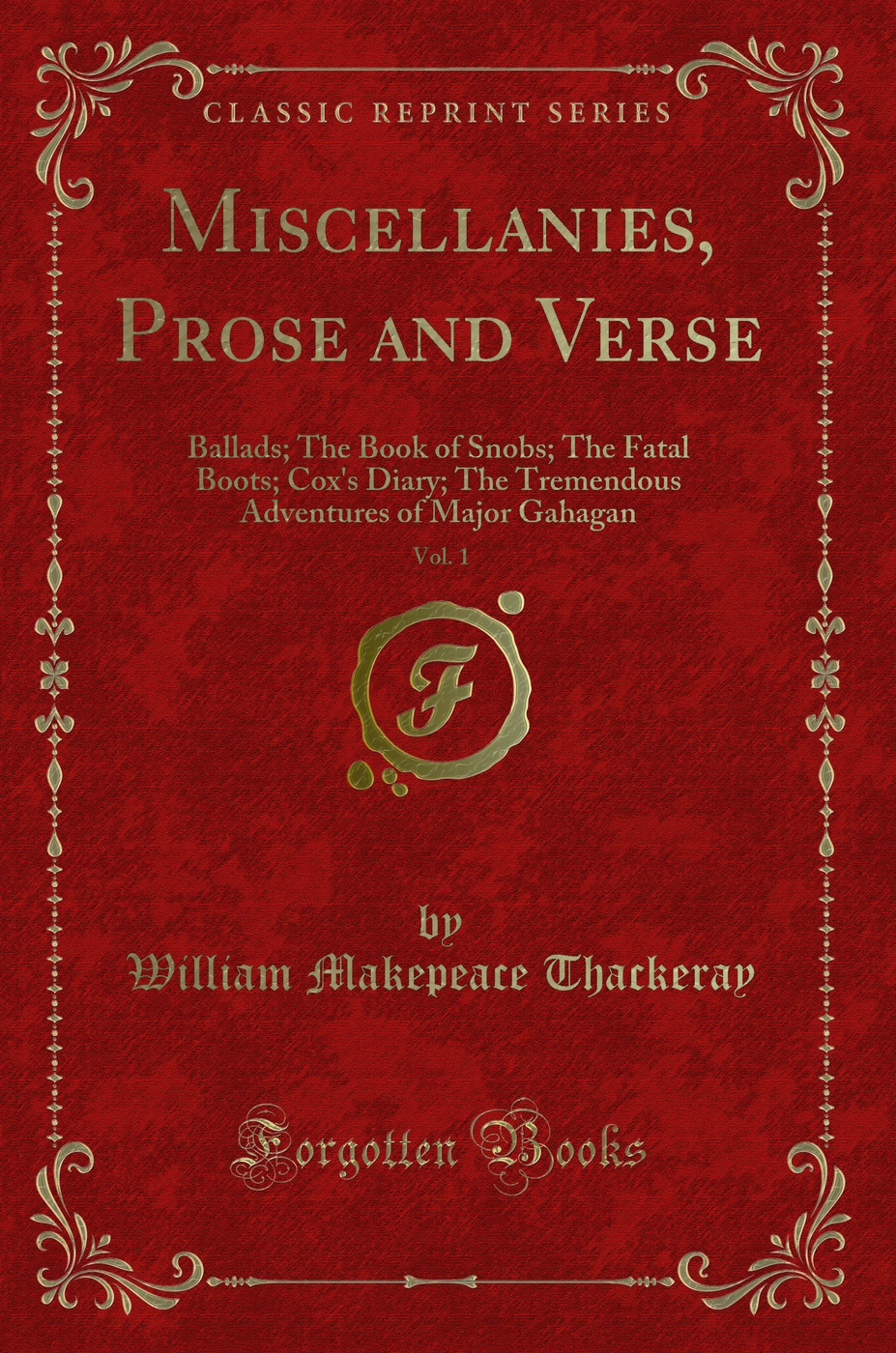 Miscellanies, Prose and Verse, Vol. 1: Ballads; The Book of Snobs; The Fatal Boots; Cox's Diary; The Tremendous Adventures of Major Gahagan (Classic Reprint)