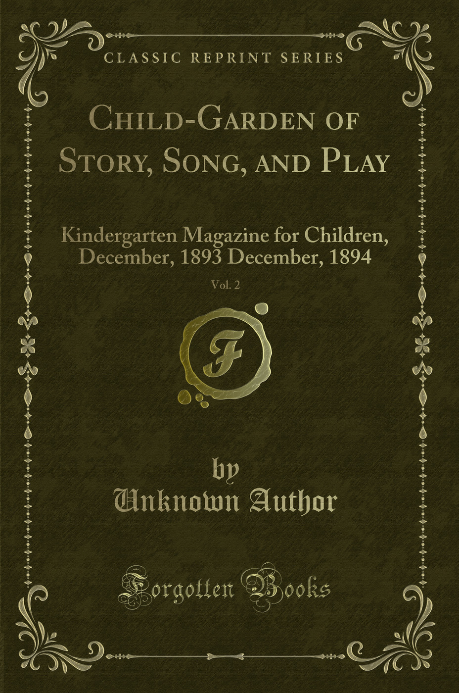 Child-Garden of Story, Song, and Play, Vol. 2: Kindergarten Magazine for Children, December, 1893 December, 1894 (Classic Reprint)