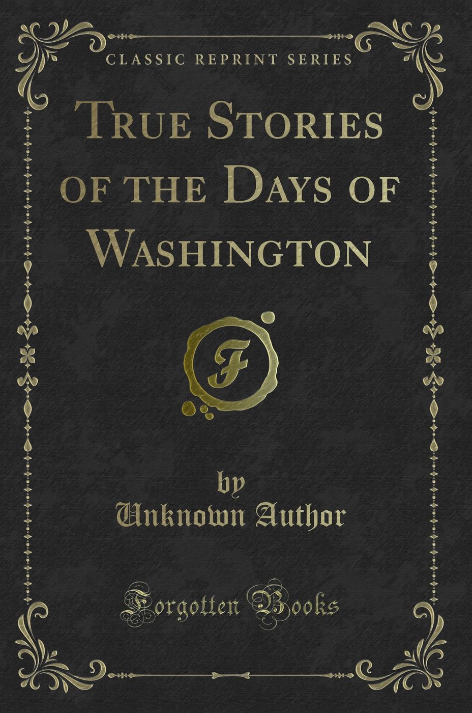 True Stories of the Days of Washington (Classic Reprint)