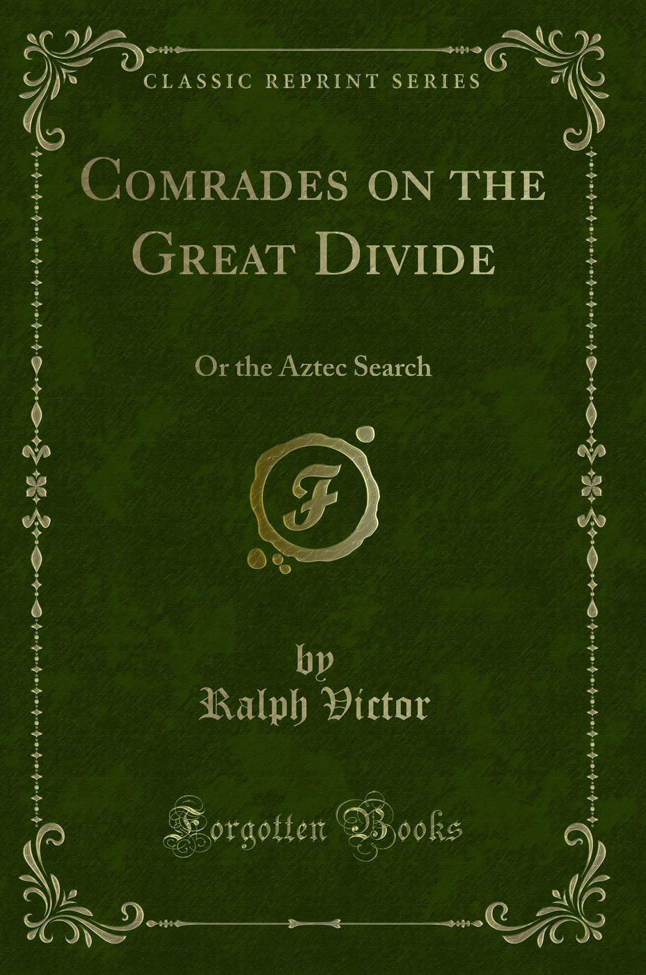 Comrades on the Great Divide: Or the Aztec Search (Classic Reprint)