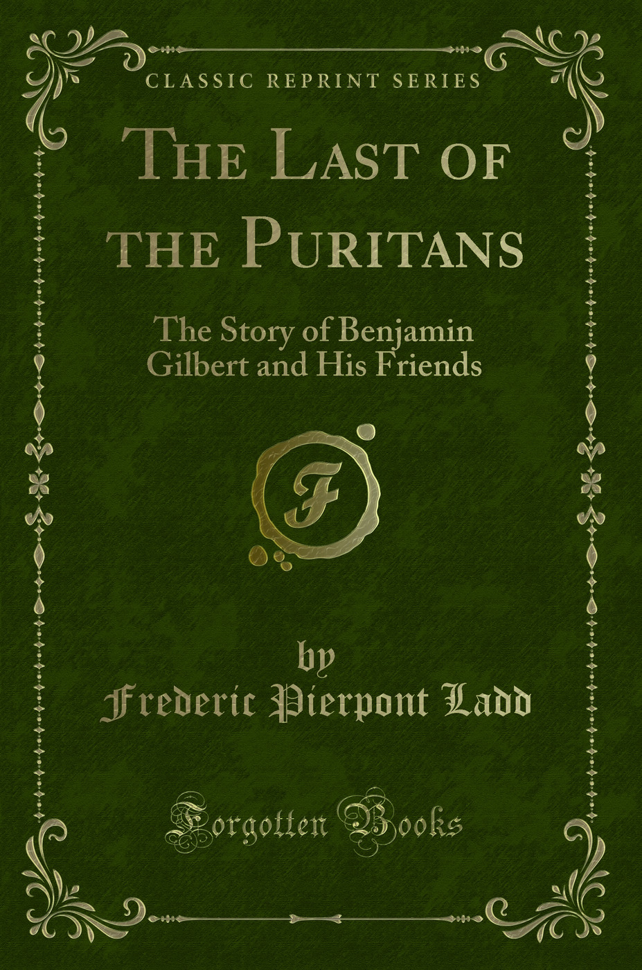 The Last of the Puritans: The Story of Benjamin Gilbert and His Friends (Classic Reprint)