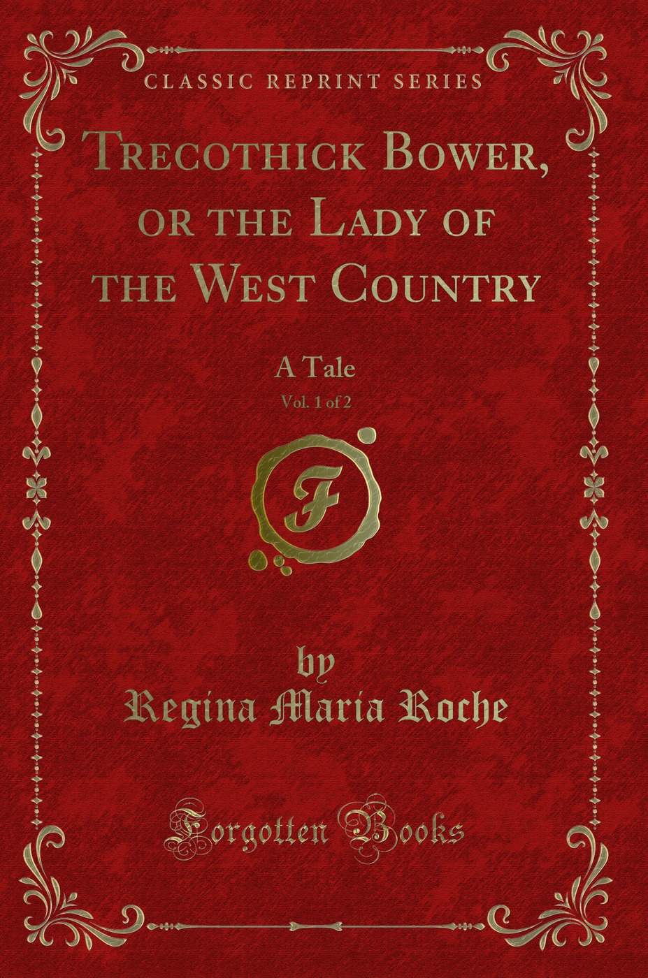 Trecothick Bower, or the Lady of the West Country, Vol. 1 of 2: A Tale (Classic Reprint)