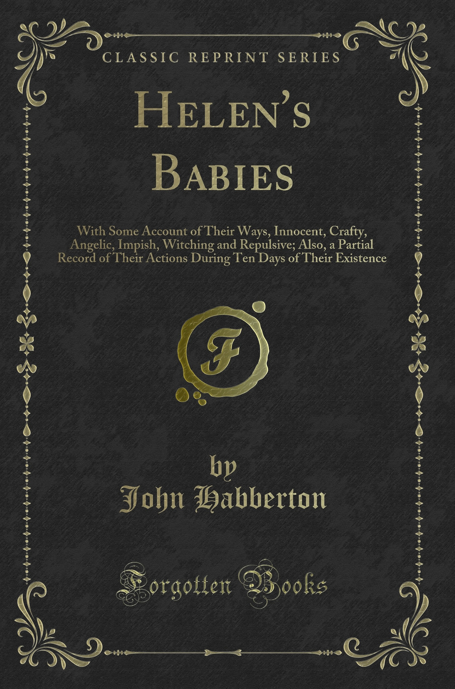 Helen's Babies: With Some Account of Their Ways, Innocent, Crafty, Angelic, Impish, Witching and Repulsive; Also, a Partial Record of Their Actions During Ten Days of Their Existence (Classic Reprint)
