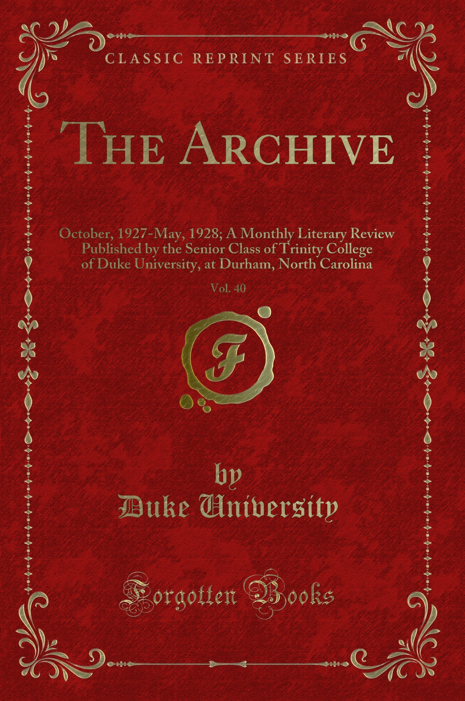 The Archive, Vol. 40: October, 1927-May, 1928; A Monthly Literary Review Published by the Senior Class of Trinity College of Duke University, at Durham, North Carolina (Classic Reprint)