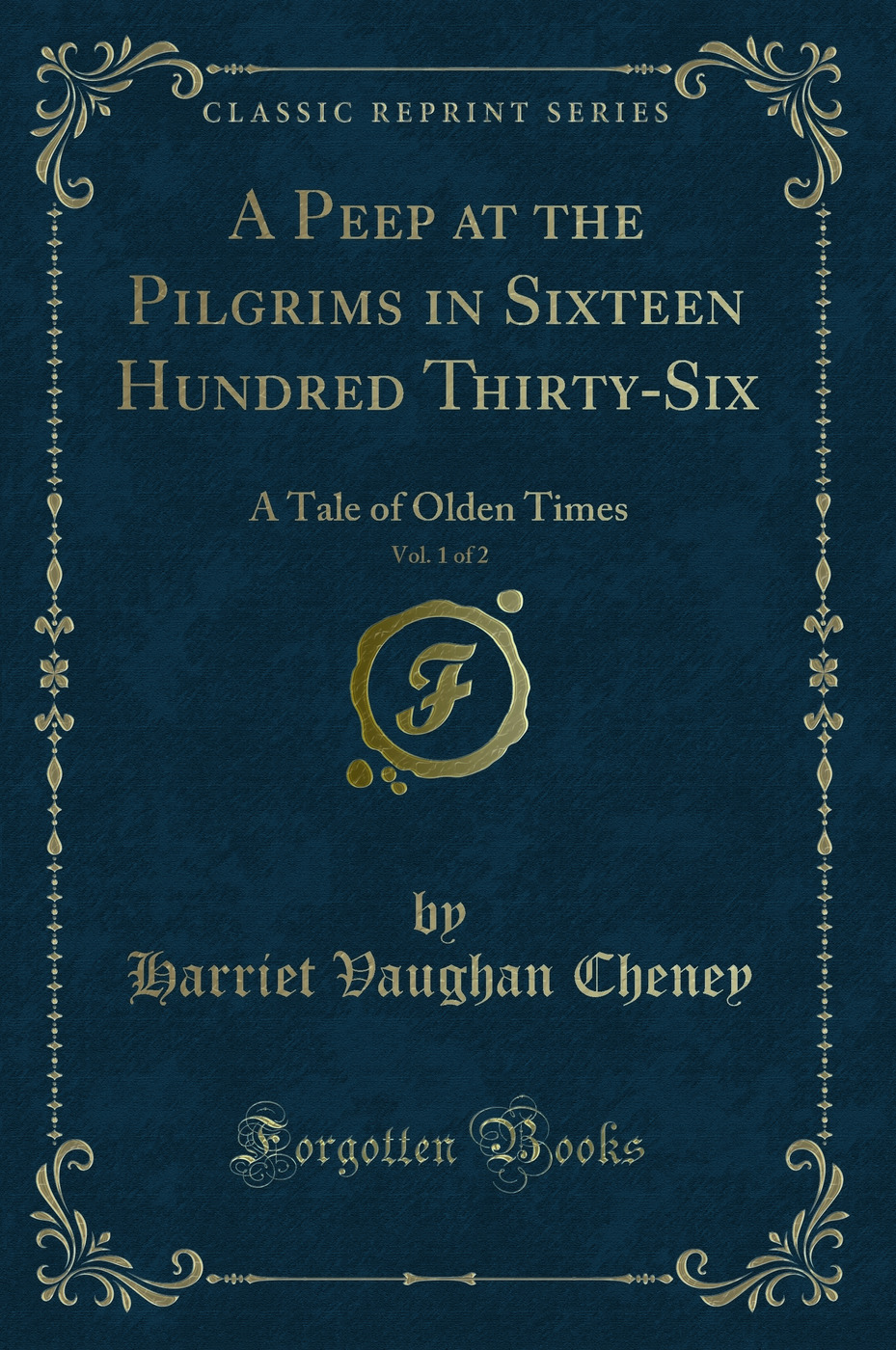 A Peep at the Pilgrims in Sixteen Hundred Thirty-Six, Vol. 1 of 2: A Tale of Olden Times (Classic Reprint)