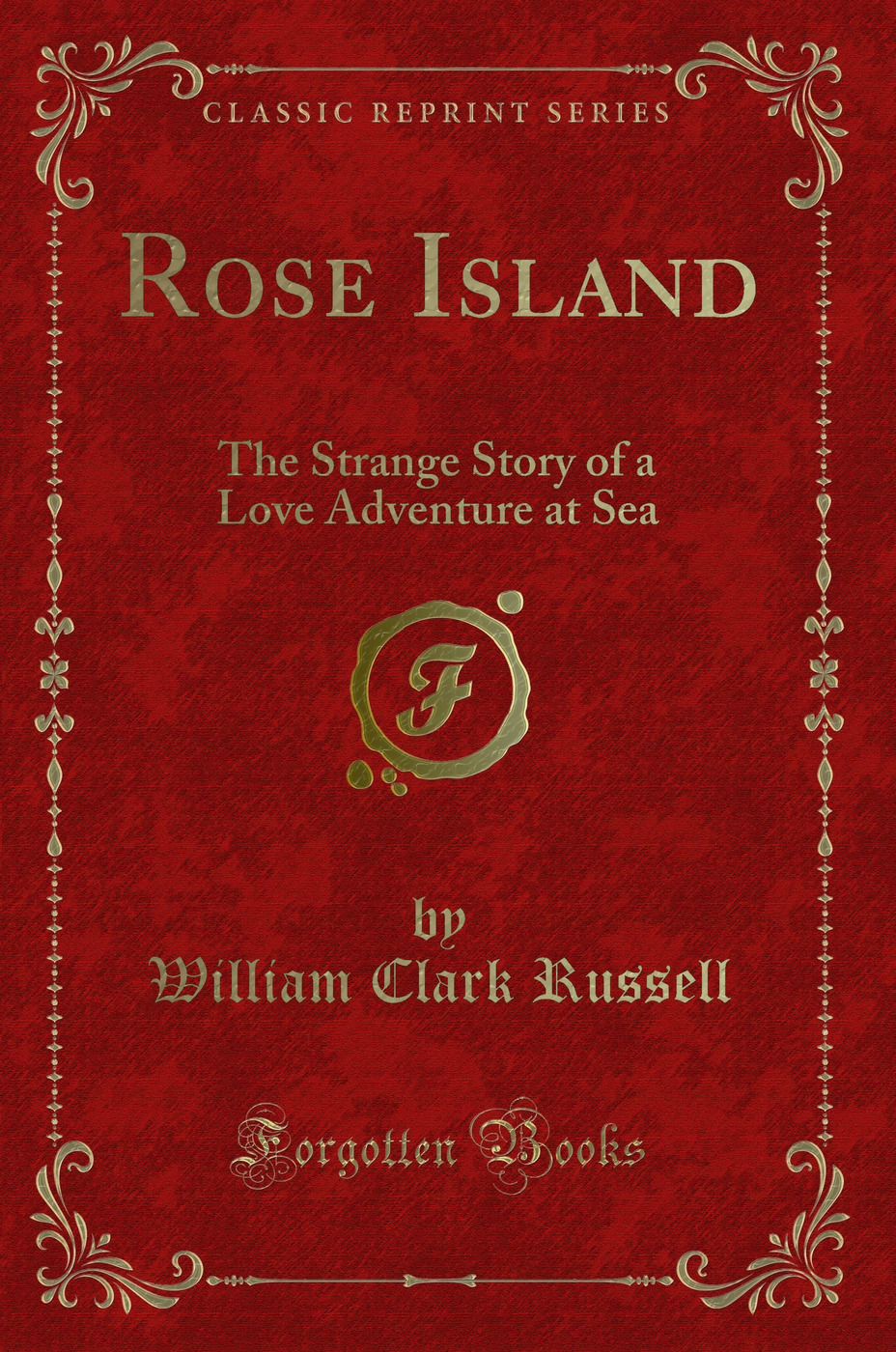 Rose Island: The Strange Story of a Love Adventure at Sea (Classic Reprint)
