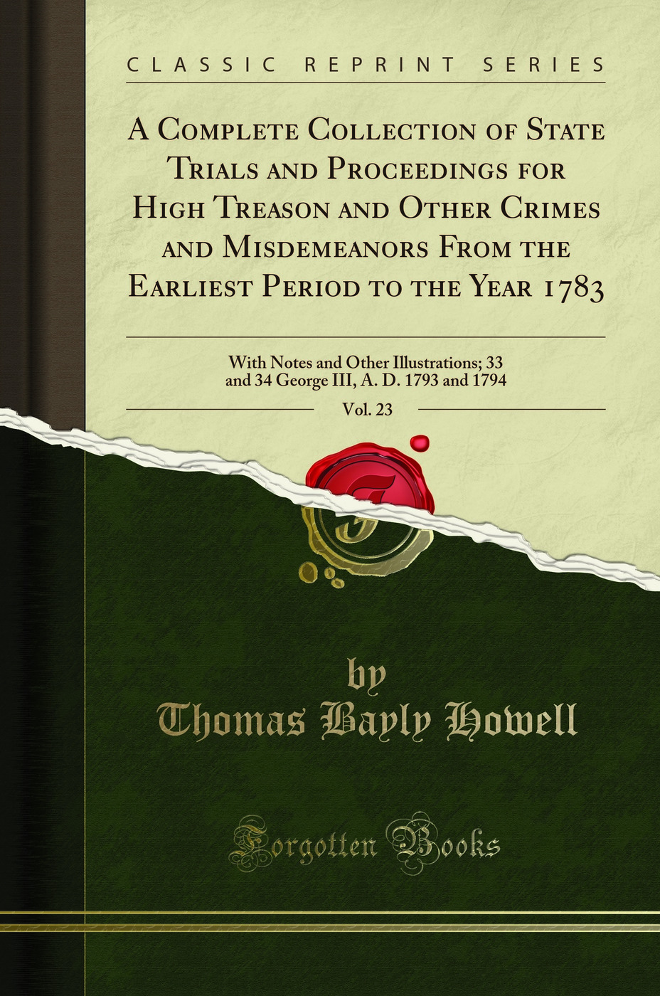 A Complete Collection of State Trials and Proceedings for High Treason and Other Crimes and Misdemeanors From the Earliest Period to the Year 1783, Vol. 23: With Notes and Other Illustrations; 33 and 34 George III, A. D. 1793 and 1794 (Classic Reprint)