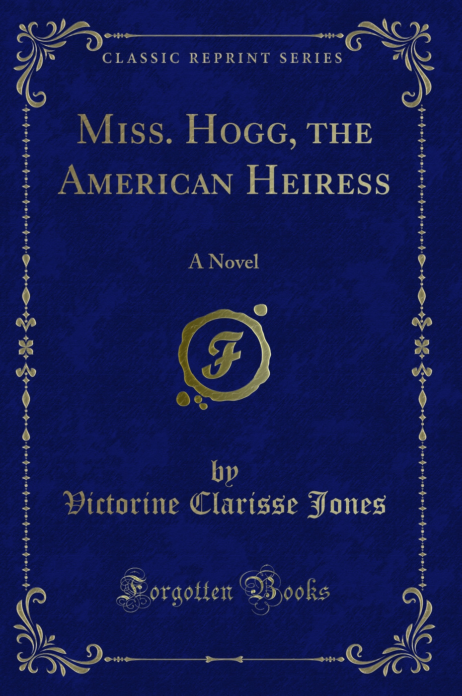 Miss. Hogg, the American Heiress: A Novel (Classic Reprint)