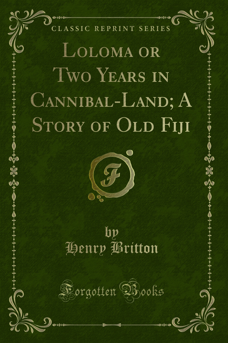 Loloma or Two Years in Cannibal-Land; A Story of Old Fiji (Classic Reprint)