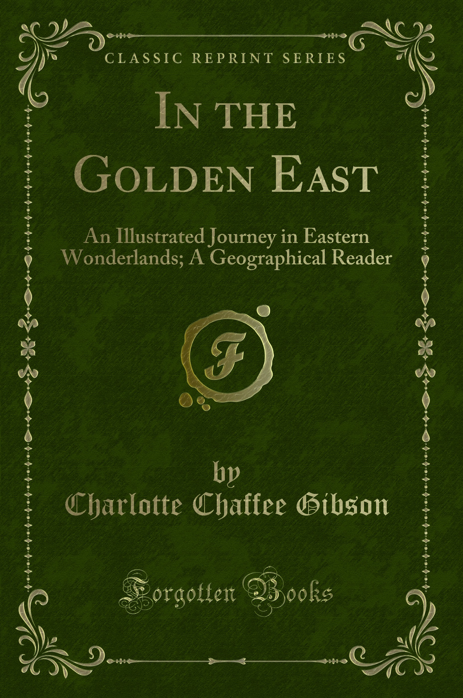 In the Golden East: An Illustrated Journey in Eastern Wonderlands; A Geographical Reader (Classic Reprint)