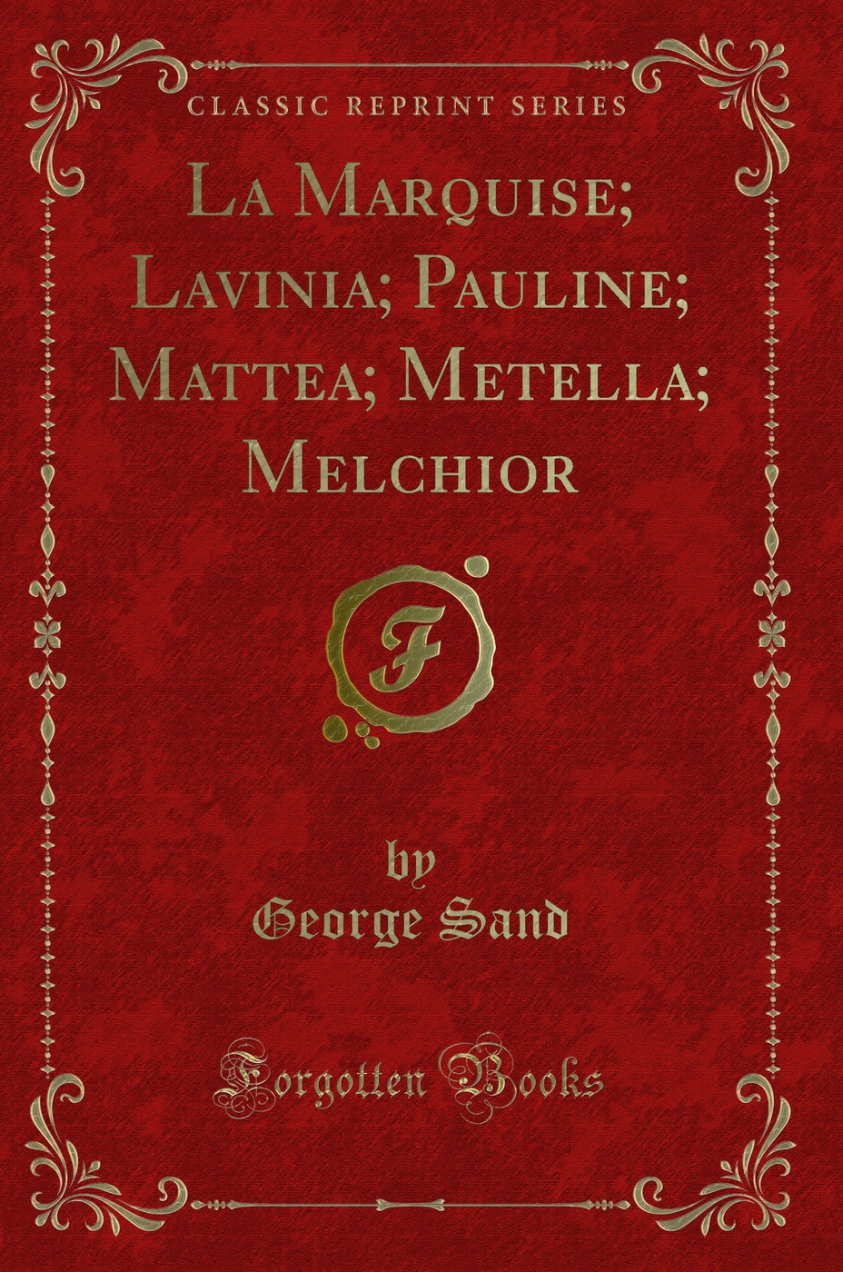 La Marquise; Lavinia; Pauline; Mattea; Metella; Melchior (Classic Reprint)