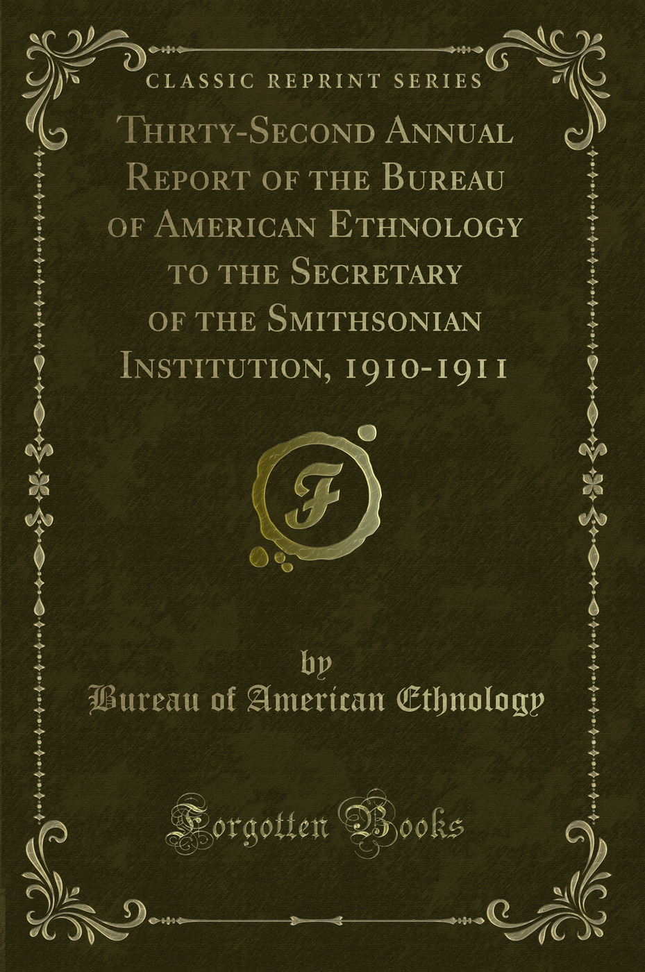 Thirty-Second Annual Report of the Bureau of American Ethnology to the Secretary of the Smithsonian Institution, 1910-1911 (Classic Reprint)