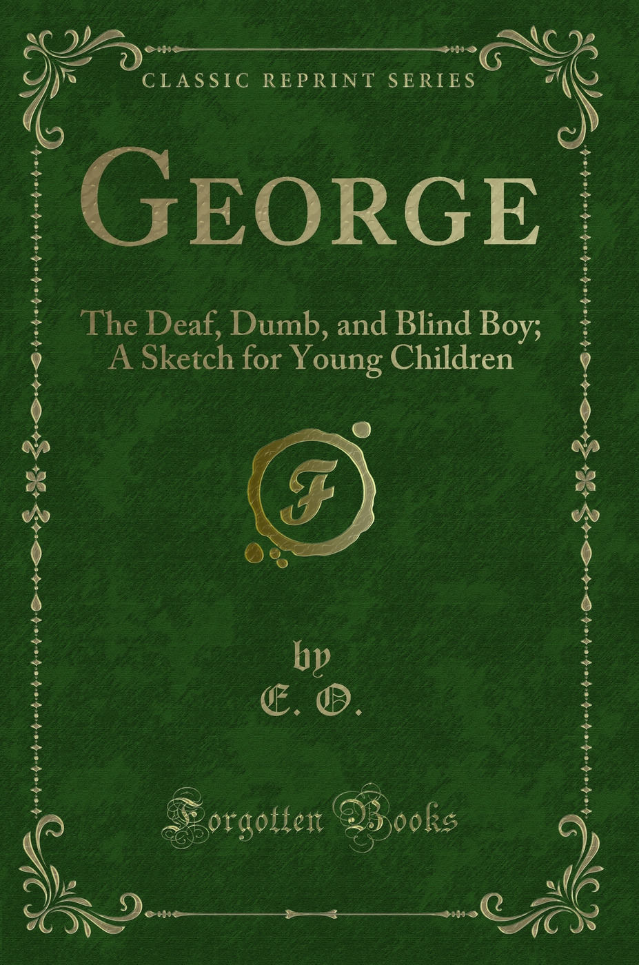 George: The Deaf, Dumb, and Blind Boy; A Sketch for Young Children (Classic Reprint)