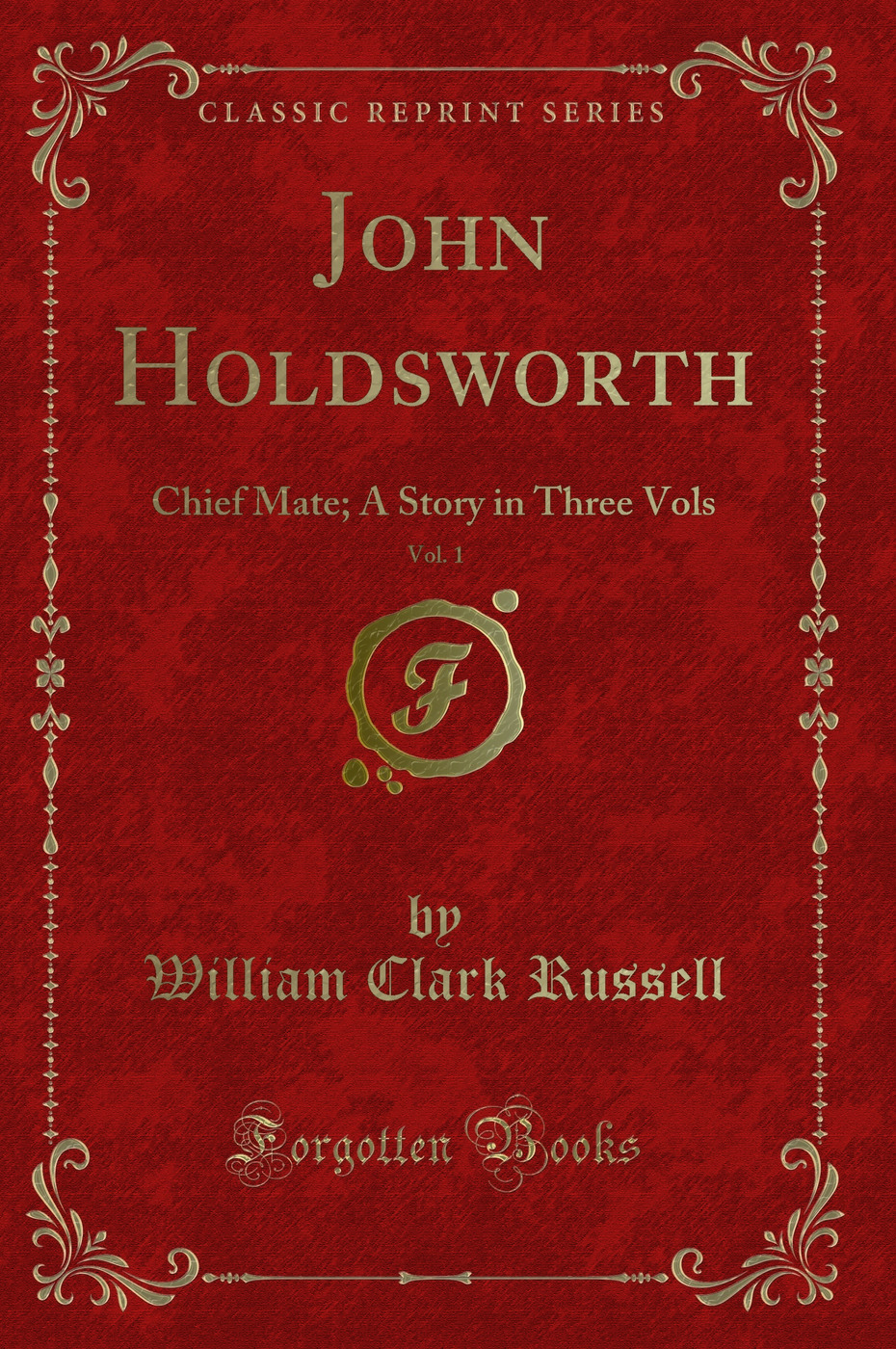John Holdsworth, Vol. 1: Chief Mate; A Story in Three Vols (Classic Reprint)