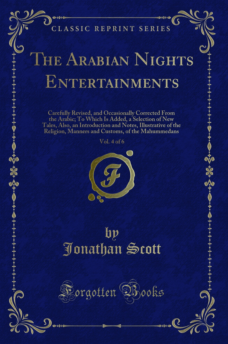The Arabian Nights Entertainments, Vol. 4 of 6: Carefully Revised, and Occasionally Corrected From the Arabic; To Which Is Added, a Selection of New Tales, Also, an Introduction and Notes, Illustrative of the Religion, Manners and Customs, of the Mahummed