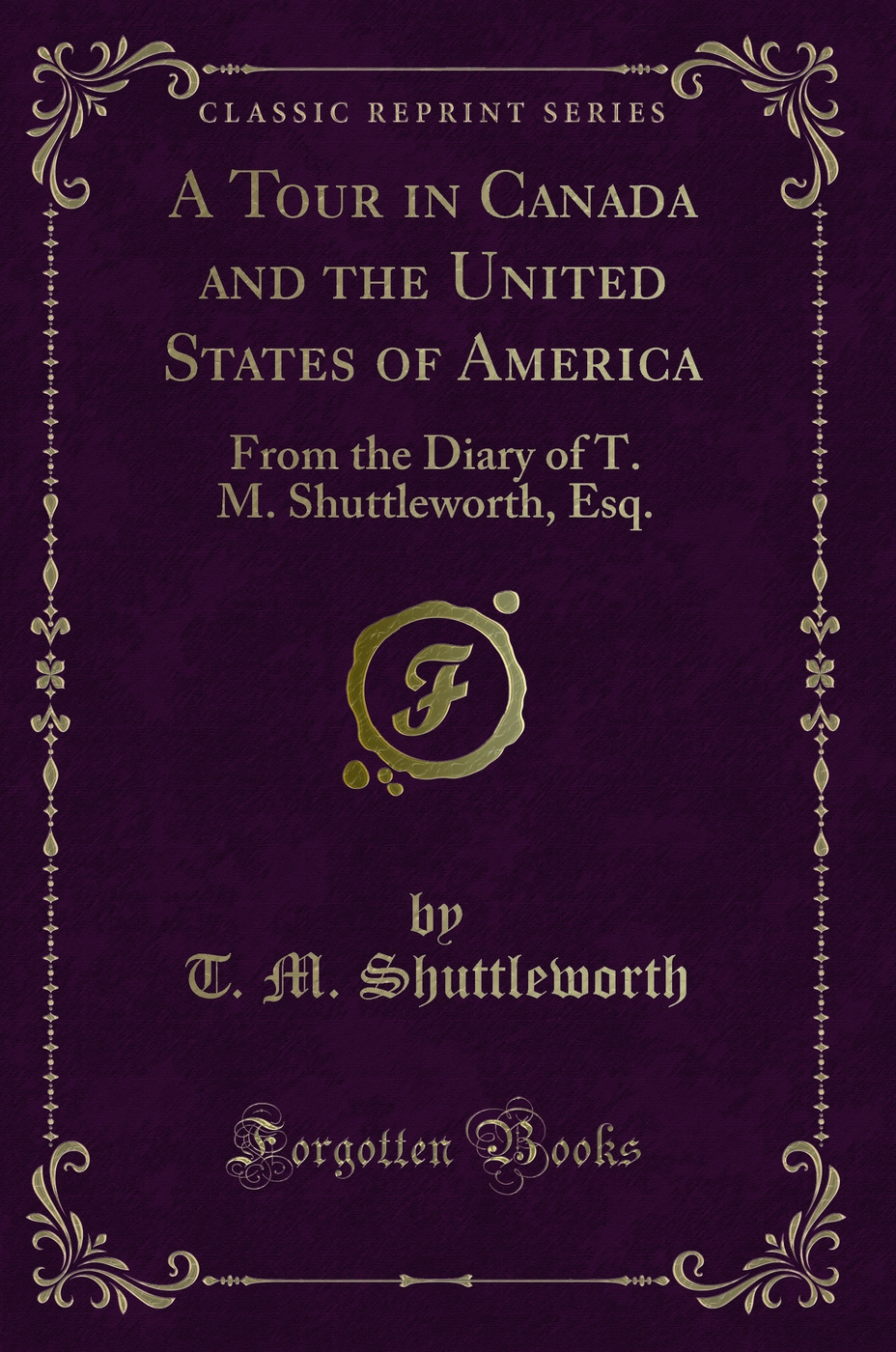 A Tour in Canada and the United States of America: From the Diary of T. M. Shuttleworth, Esq. (Classic Reprint)