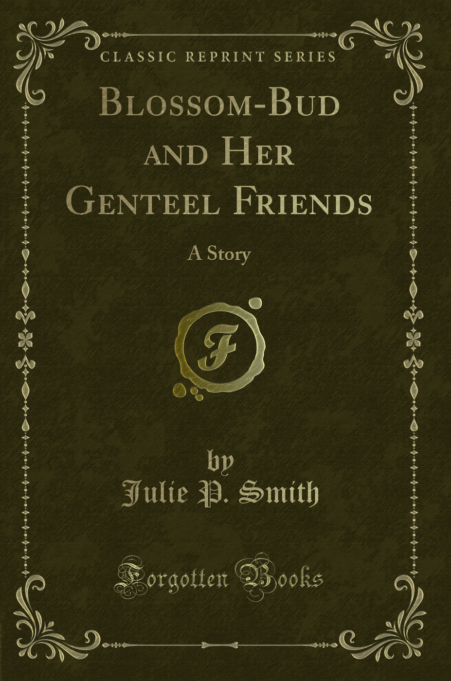 Blossom-Bud and Her Genteel Friends: A Story (Classic Reprint)
