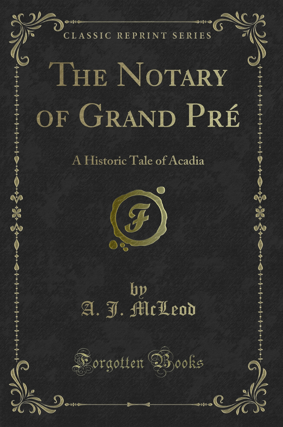 The Notary of Grand Pré: A Historic Tale of Acadia (Classic Reprint)