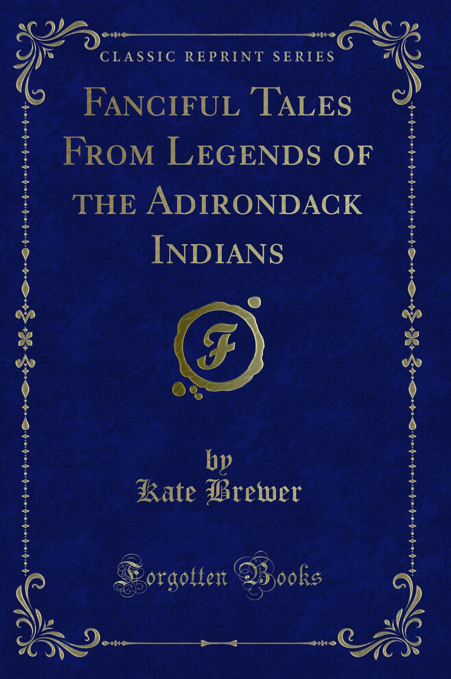 Fanciful Tales From Legends of the Adirondack Indians (Classic Reprint)