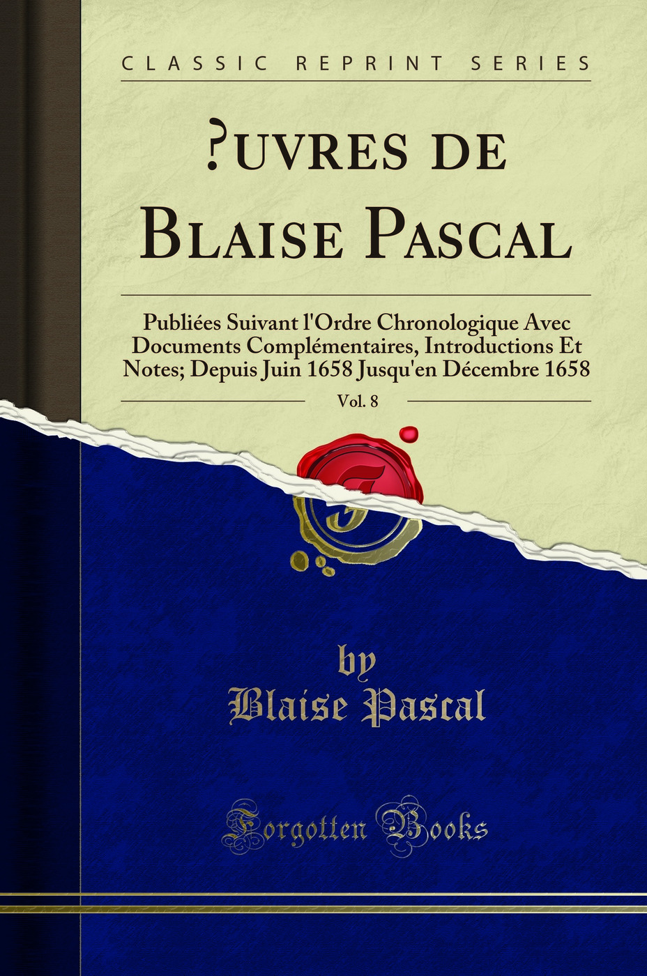 Œuvres de Blaise Pascal, Vol. 8: Publiées Suivant l'Ordre Chronologique Avec Documents Complémentaires, Introductions Et Notes; Depuis Juin 1658 Jusqu'en Décembre 1658 (Classic Reprint)