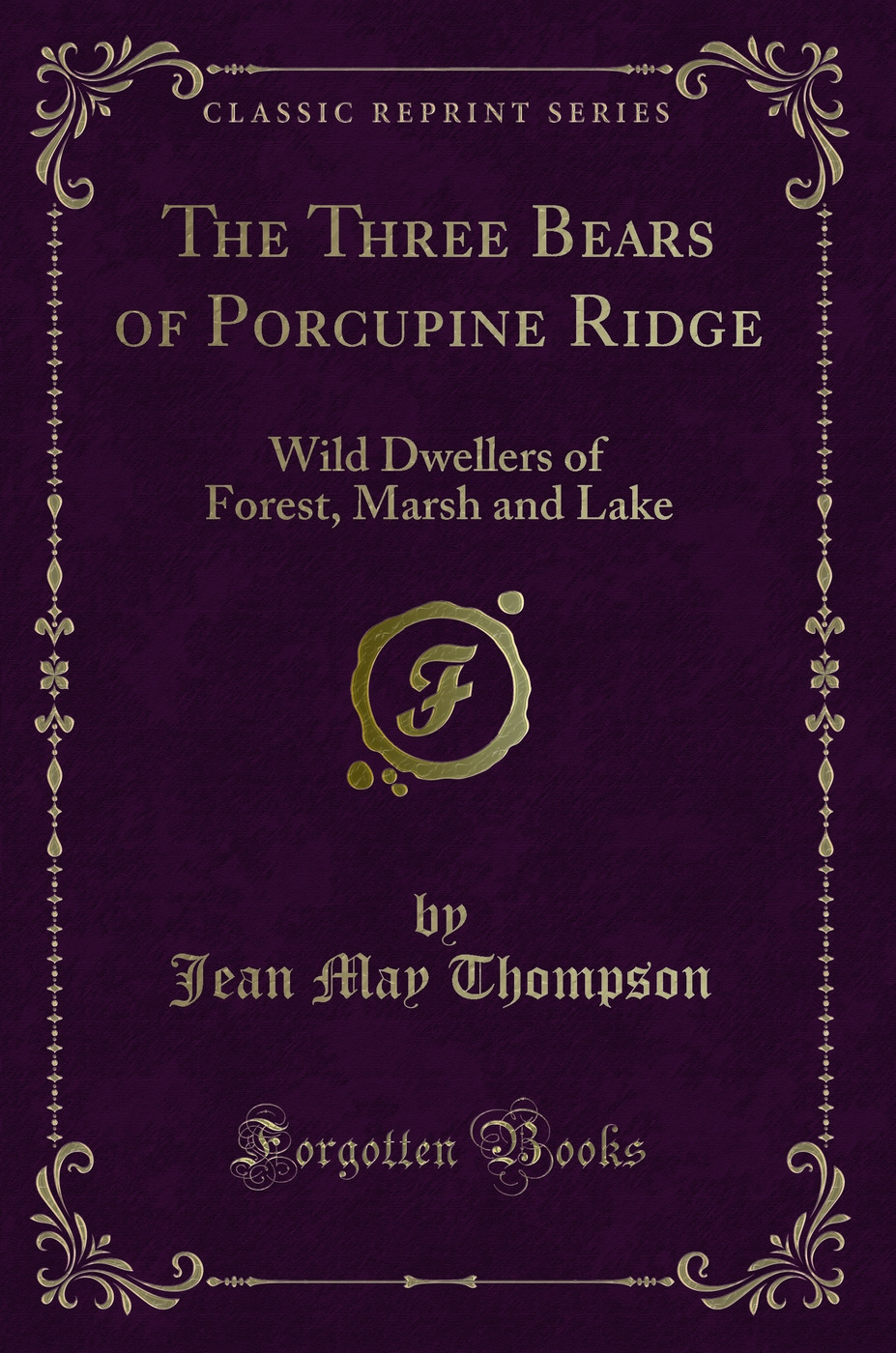 The Three Bears of Porcupine Ridge: Wild Dwellers of Forest, Marsh and Lake (Classic Reprint)