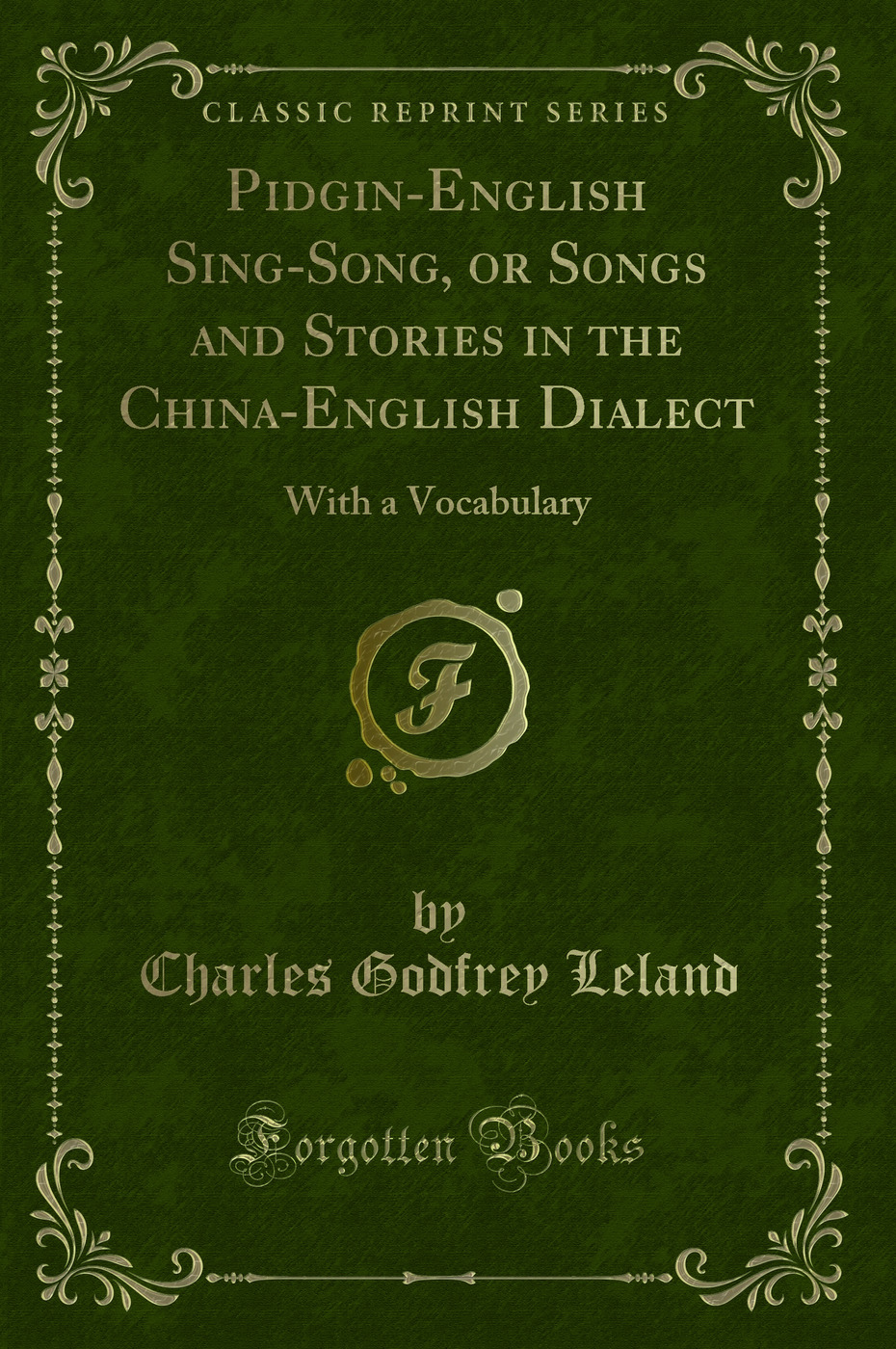 Pidgin-English Sing-Song, or Songs and Stories in the China-English Dialect: With a Vocabulary (Classic Reprint)