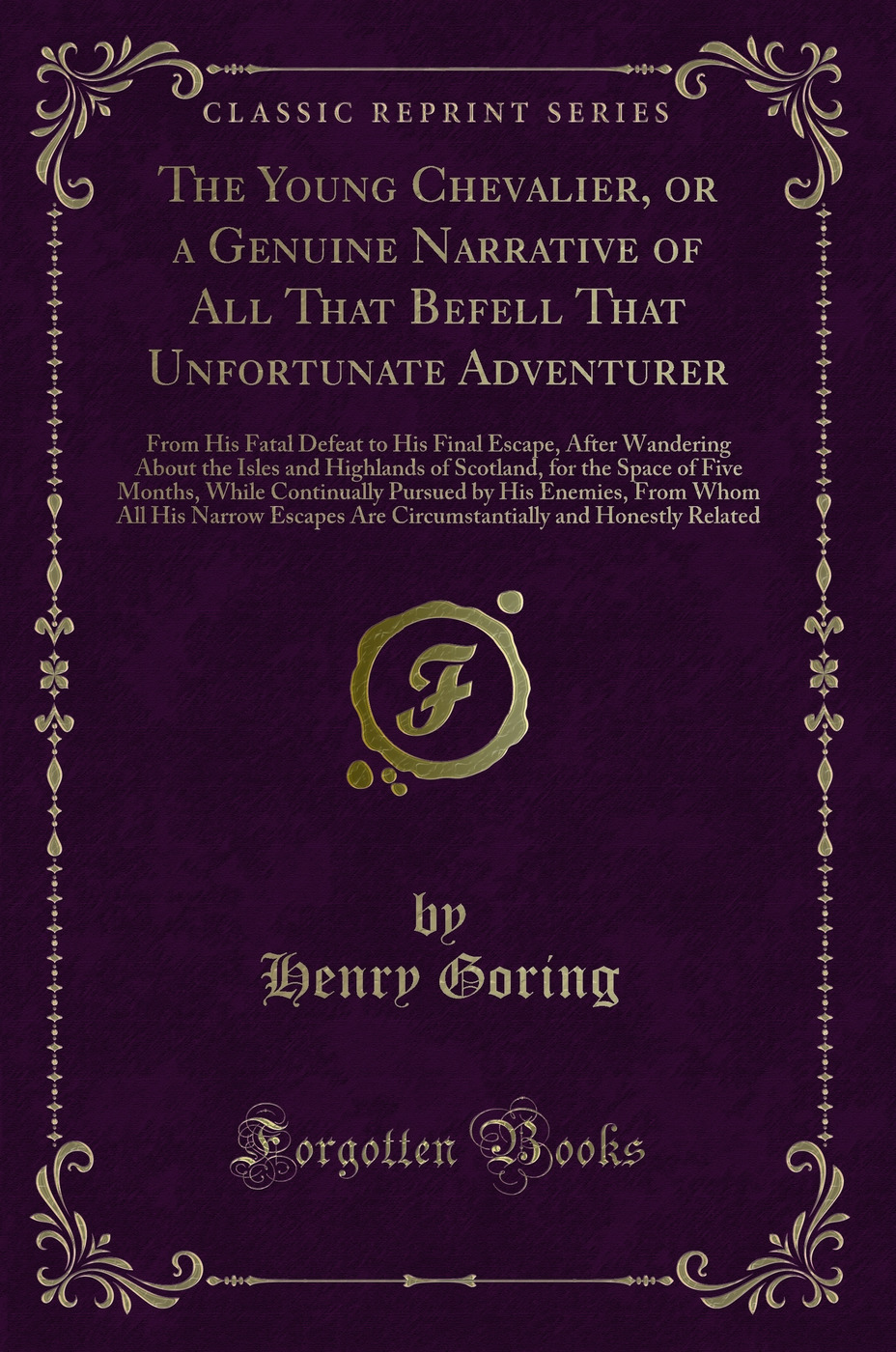 The Young Chevalier, or a Genuine Narrative of All That Befell That Unfortunate Adventurer: From His Fatal Defeat to His Final Escape, After Wandering About the Isles and Highlands of Scotland, for the Space of Five Months, While Continually Pursued by Hi