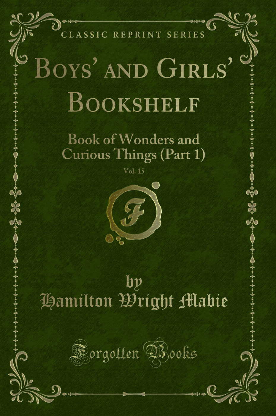 Boys' and Girls' Bookshelf, Vol. 15: Book of Wonders and Curious Things (Part 1) (Classic Reprint)