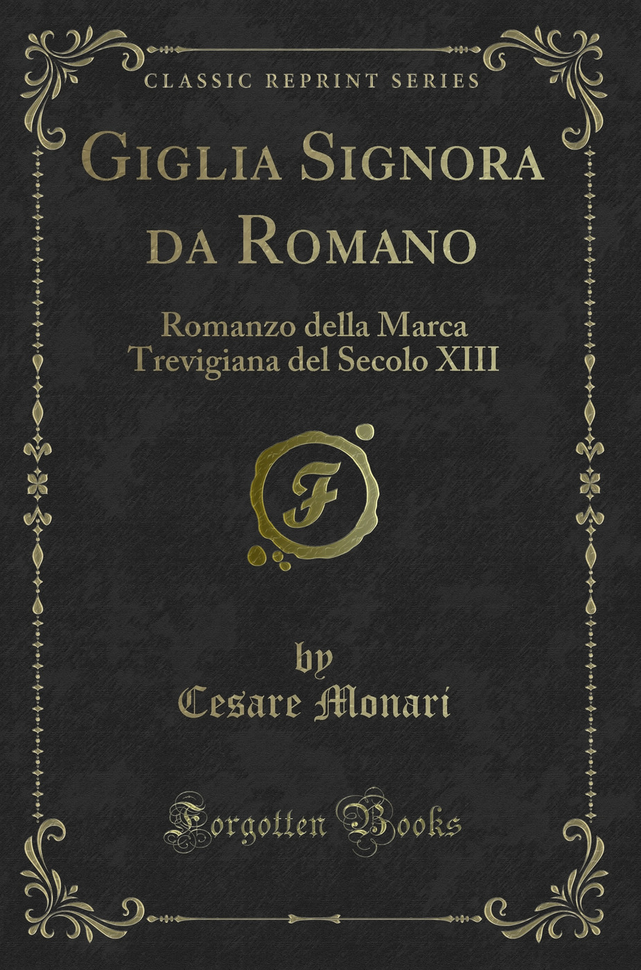 Giglia Signora da Romano: Romanzo della Marca Trevigiana del Secolo XIII (Classic Reprint)