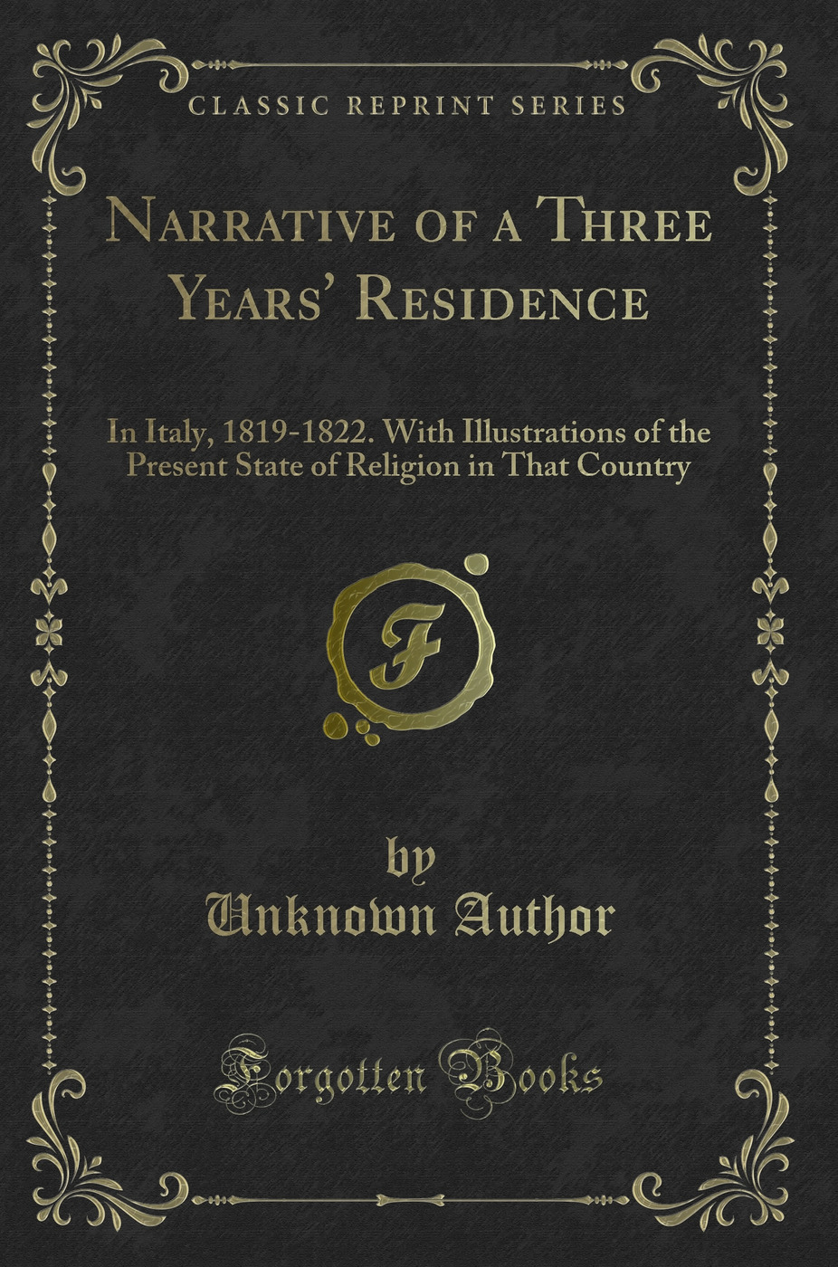 Narrative of a Three Years' Residence: In Italy, 1819-1822. With Illustrations of the Present State of Religion in That Country (Classic Reprint)