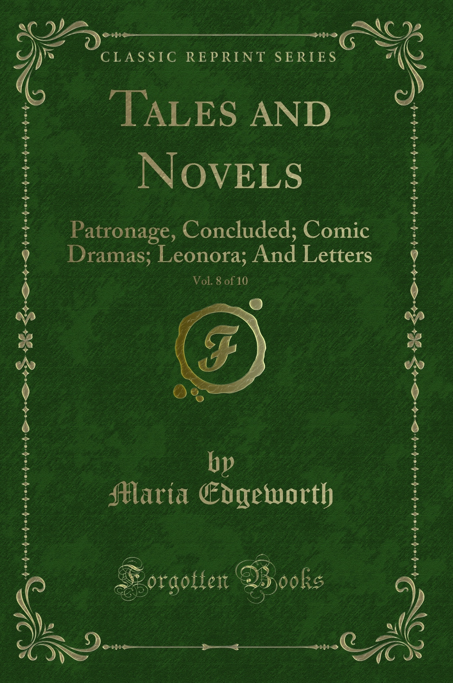 Tales and Novels, Vol. 8 of 10: Patronage, Concluded; Comic Dramas; Leonora; And Letters (Classic Reprint)