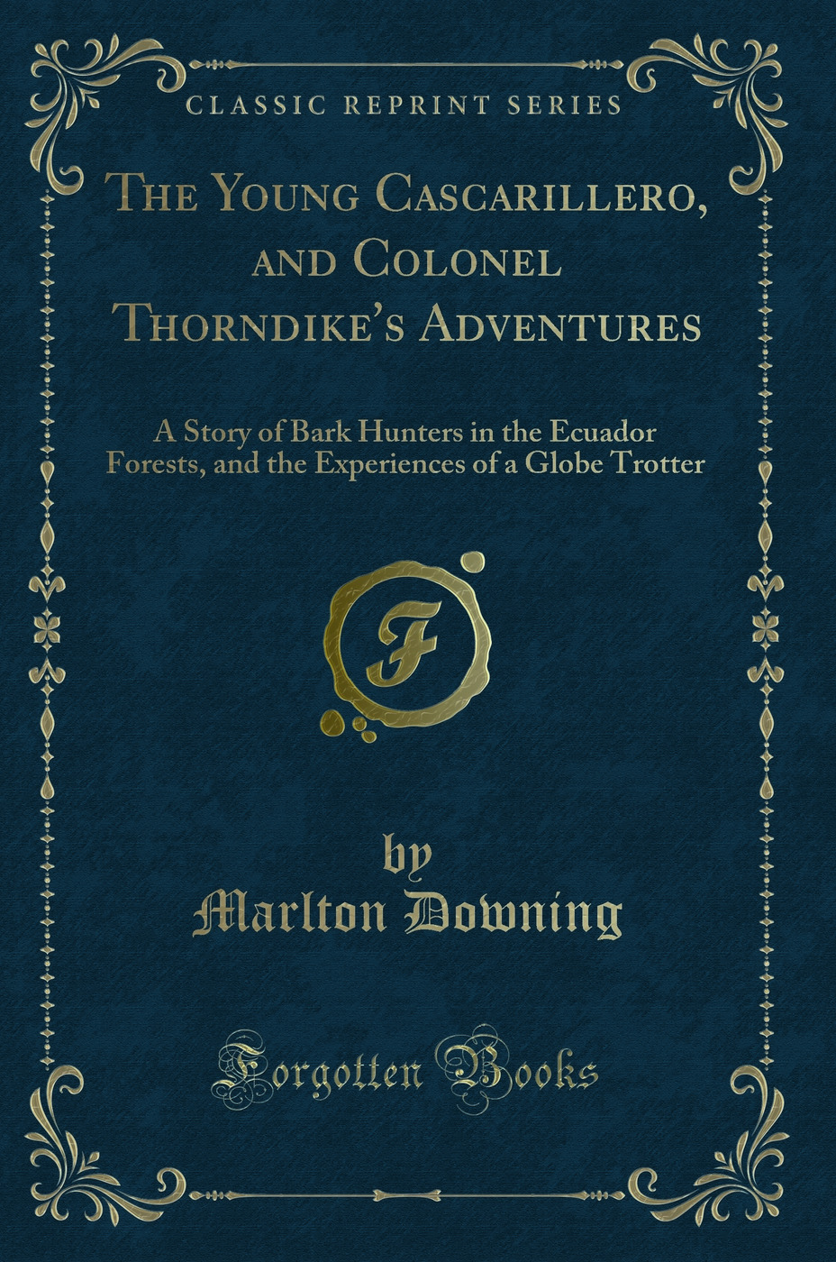 The Young Cascarillero, and Colonel Thorndike''s Adventures: A Story of Bark Hunters in the Ecuador Forests, and the Experiences of a Globe Trotter (Classic Reprint)