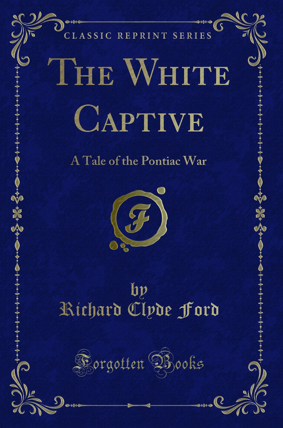 The White Captive: A Tale of the Pontiac War (Classic Reprint)