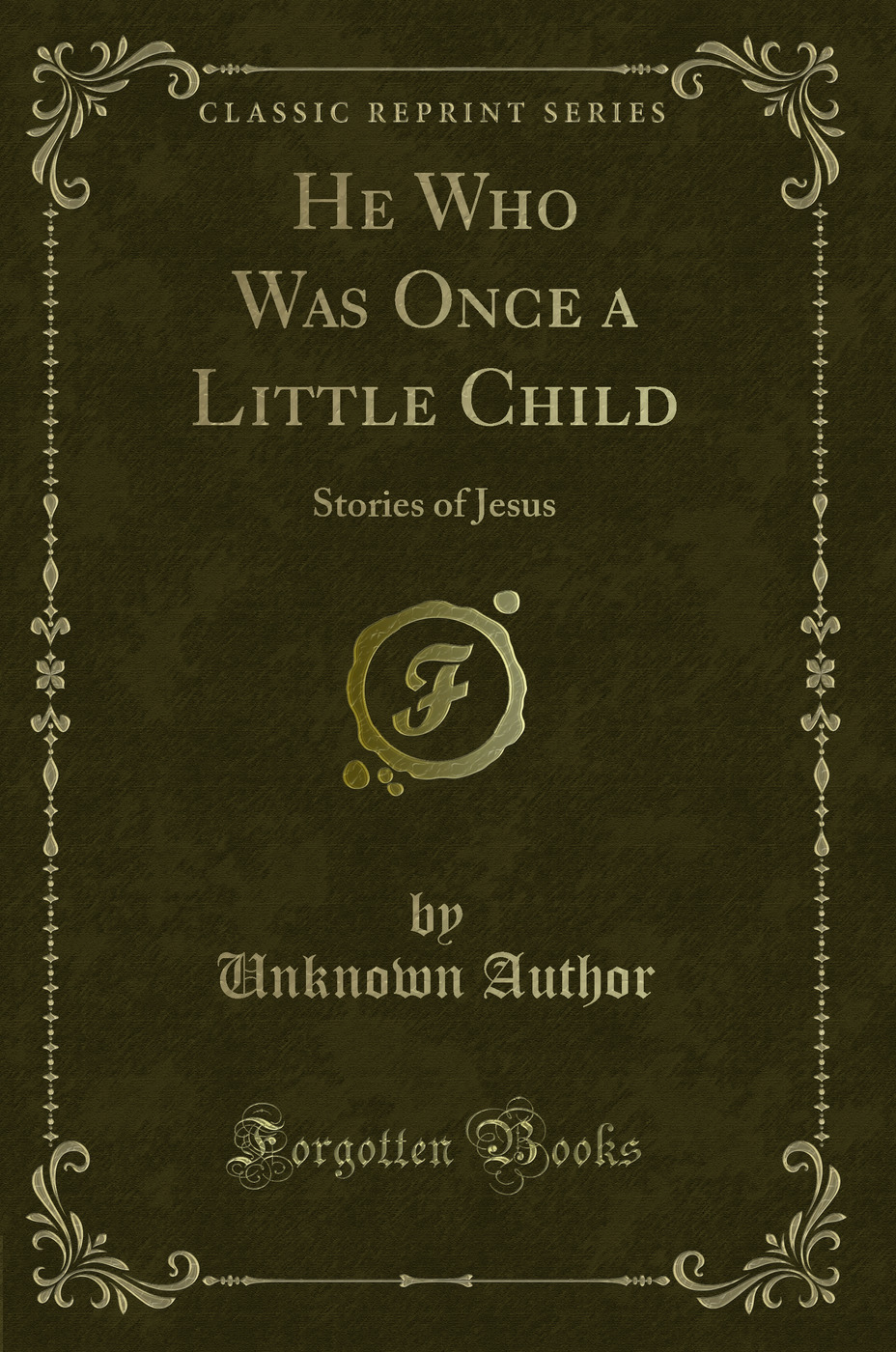 He Who Was Once a Little Child: Stories of Jesus (Classic Reprint)