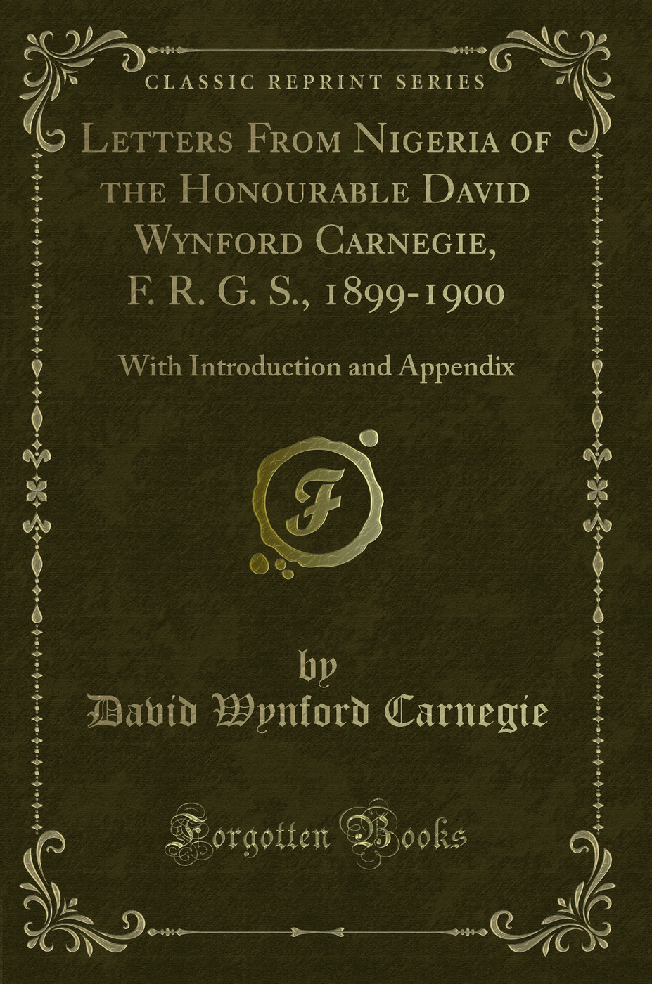 Letters From Nigeria of the Honourable David Wynford Carnegie, F. R. G. S., 1899-1900: With Introduction and Appendix (Classic Reprint)