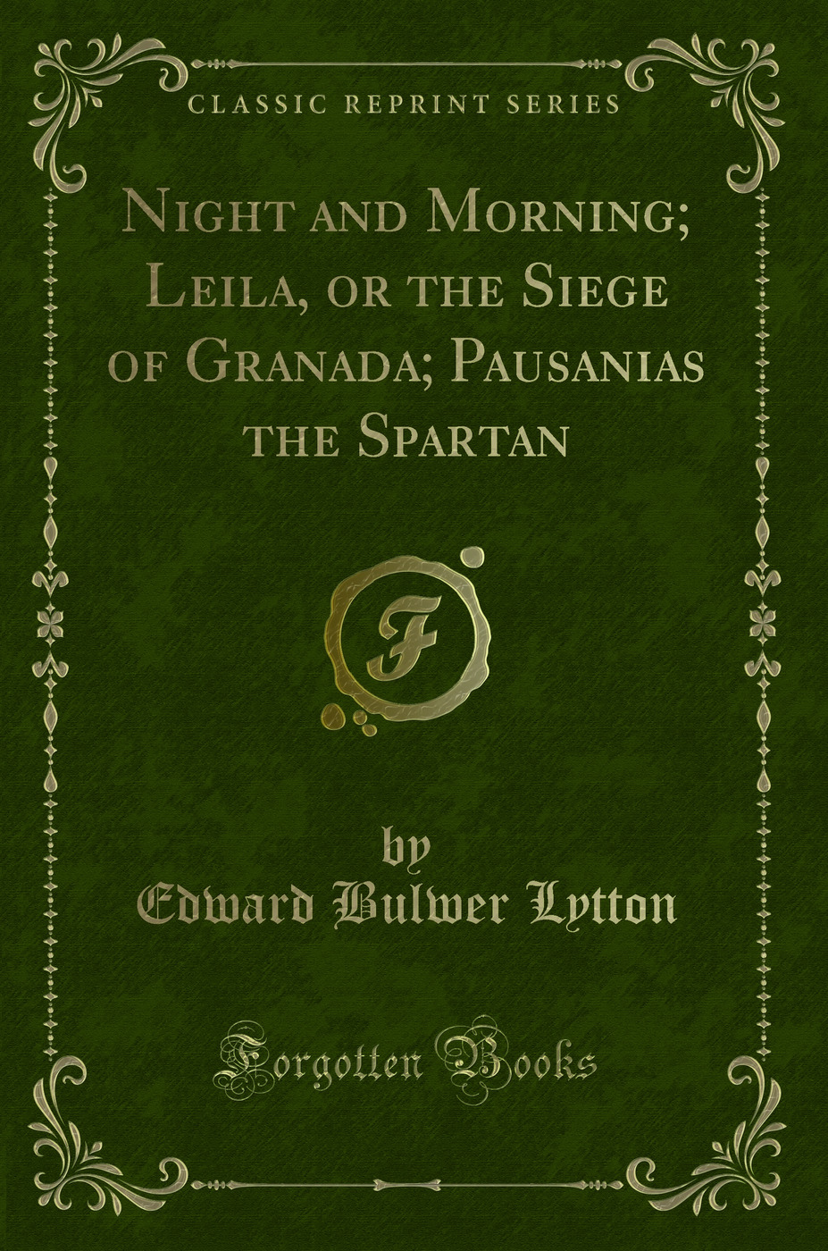 Night and Morning; Leila, or the Siege of Granada; Pausanias the Spartan (Classic Reprint)