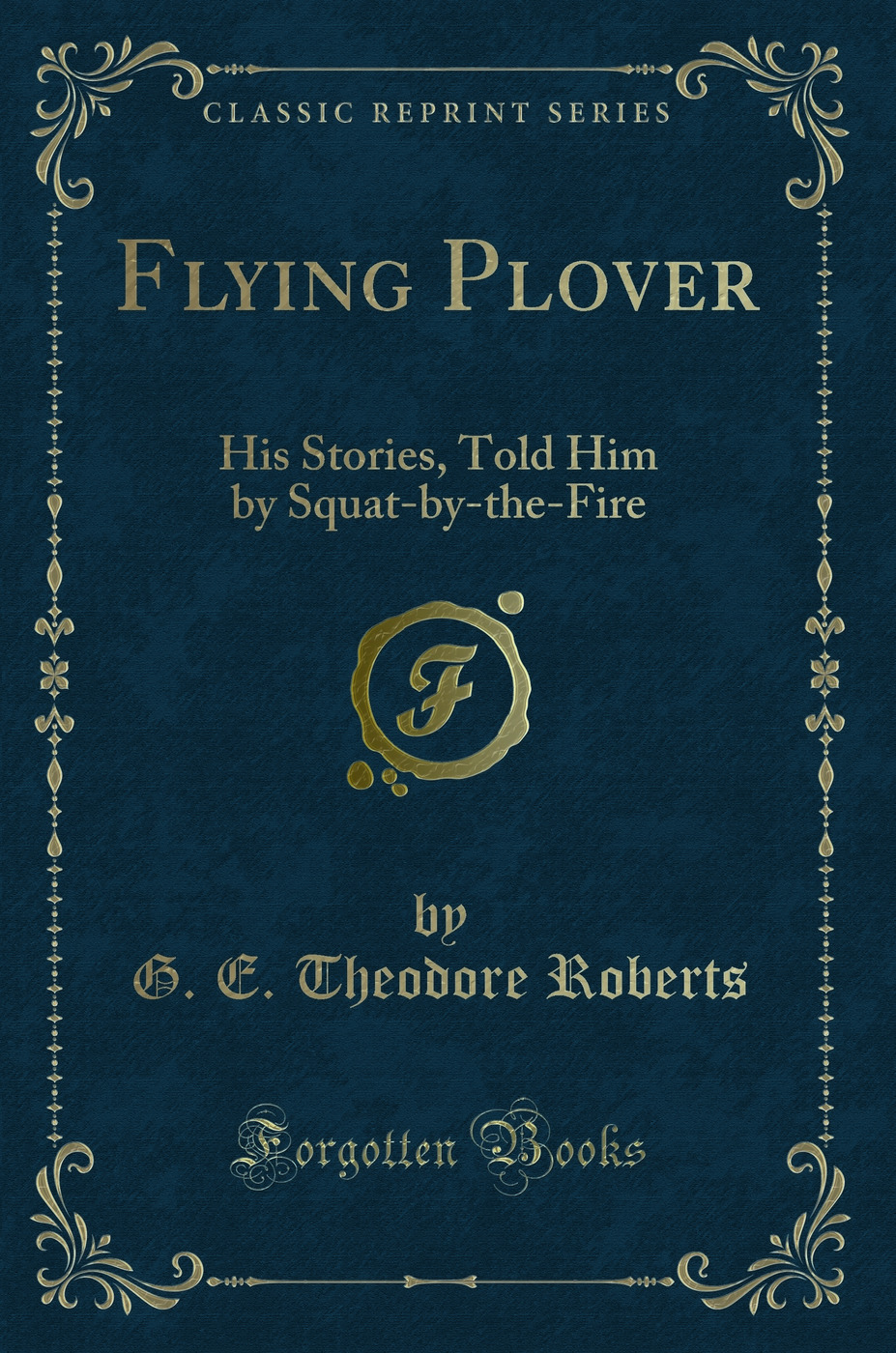 Flying Plover: His Stories, Told Him by Squat-by-the-Fire (Classic Reprint)