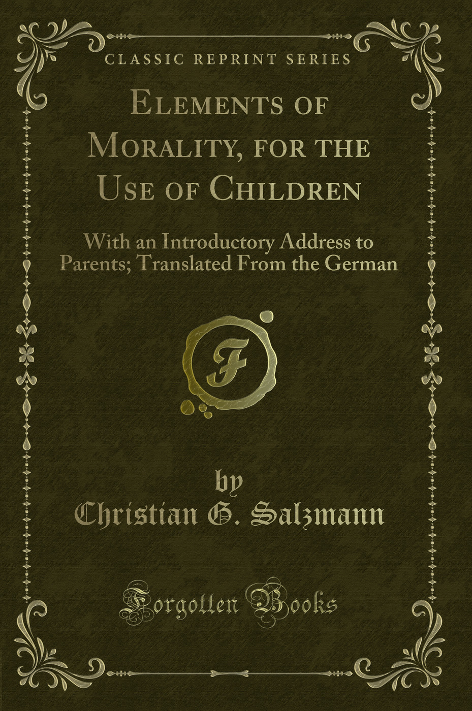 Elements of Morality, for the Use of Children: With an Introductory Address to Parents; Translated From the German (Classic Reprint)