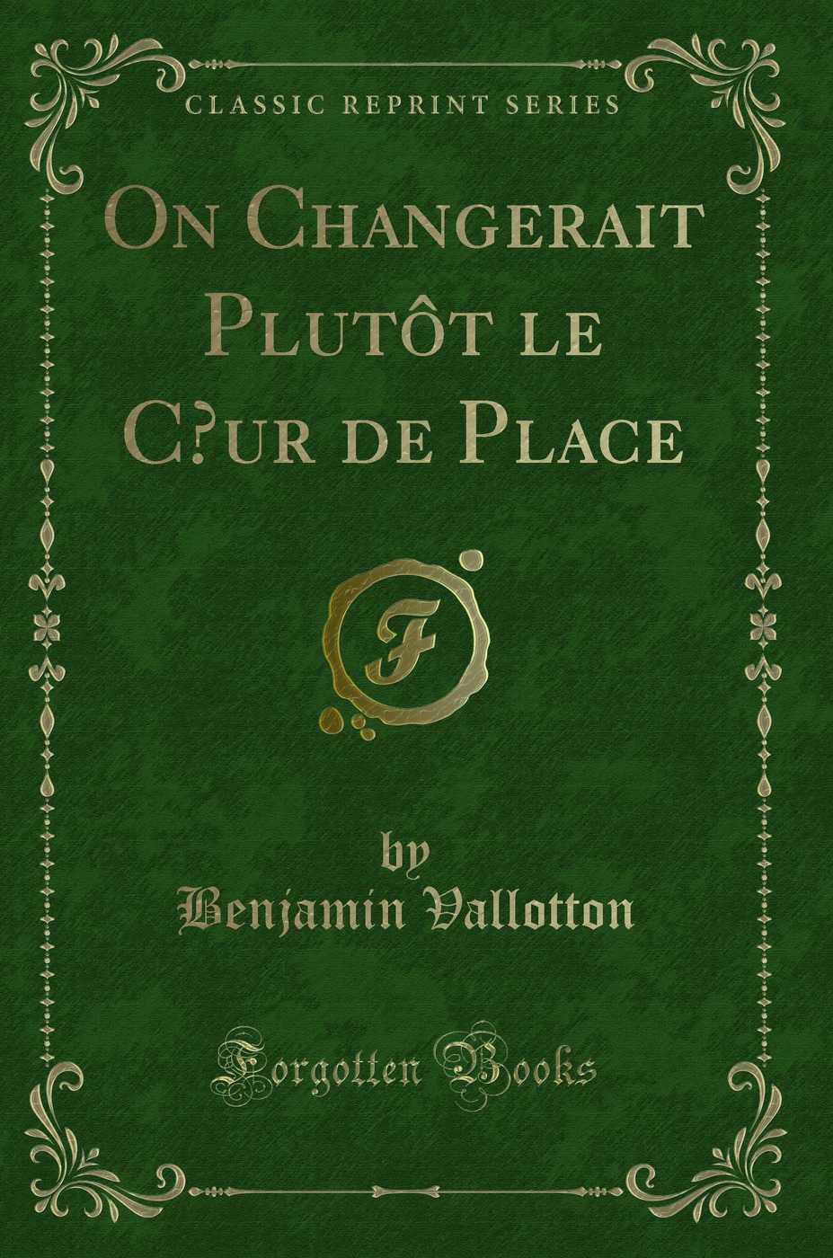 On Changerait Plutôt le Cœur de Place (Classic Reprint)