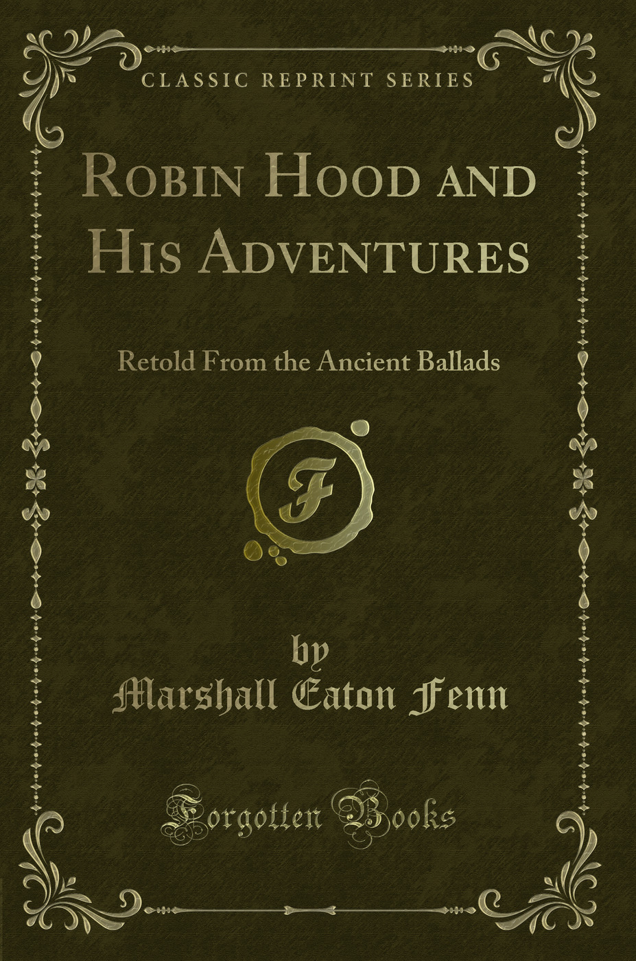 Robin Hood and His Adventures: Retold From the Ancient Ballads (Classic Reprint)