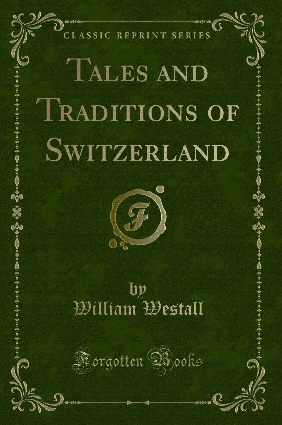 Tales and Traditions of Switzerland (Classic Reprint)