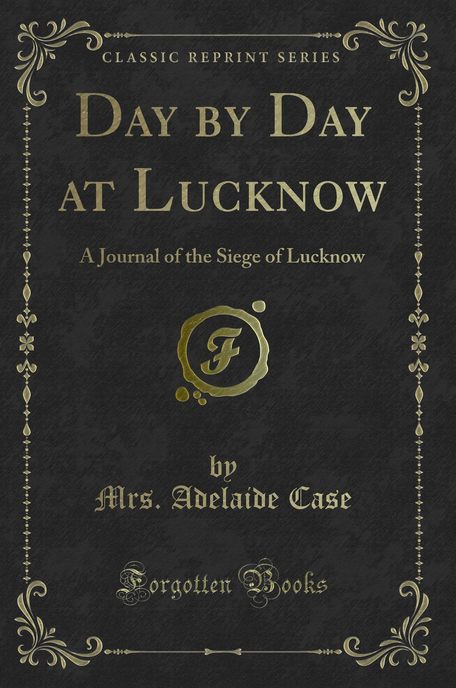 Day by Day at Lucknow: A Journal of the Siege of Lucknow (Classic Reprint)